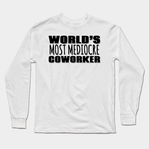 World's Most Mediocre Coworker Long Sleeve T-Shirt by Mookle